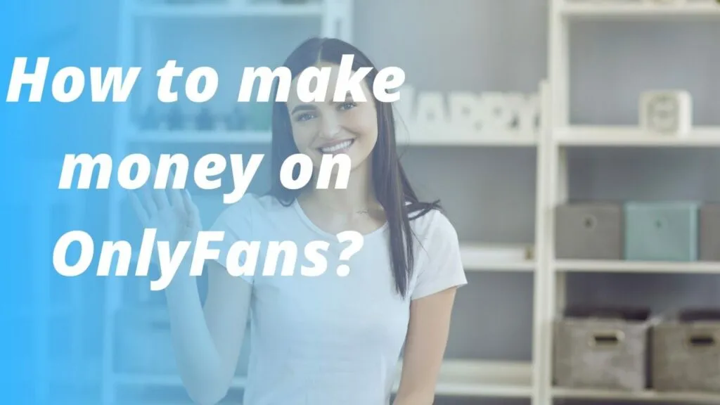 how to make money on OnlyFans?