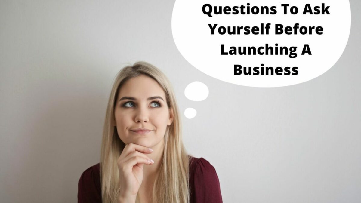 Questions To Ask Yourself Before Launching A Business
