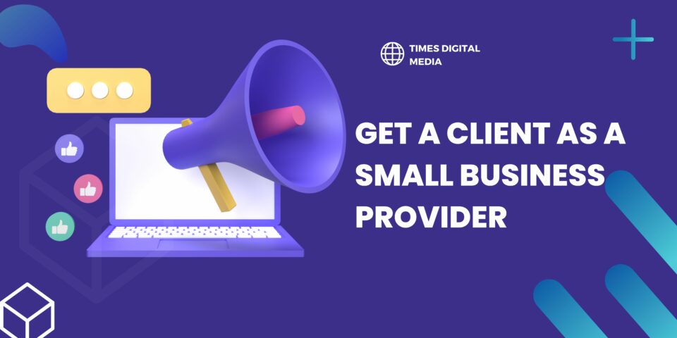 How to Get a Client as a Small Business Provider 