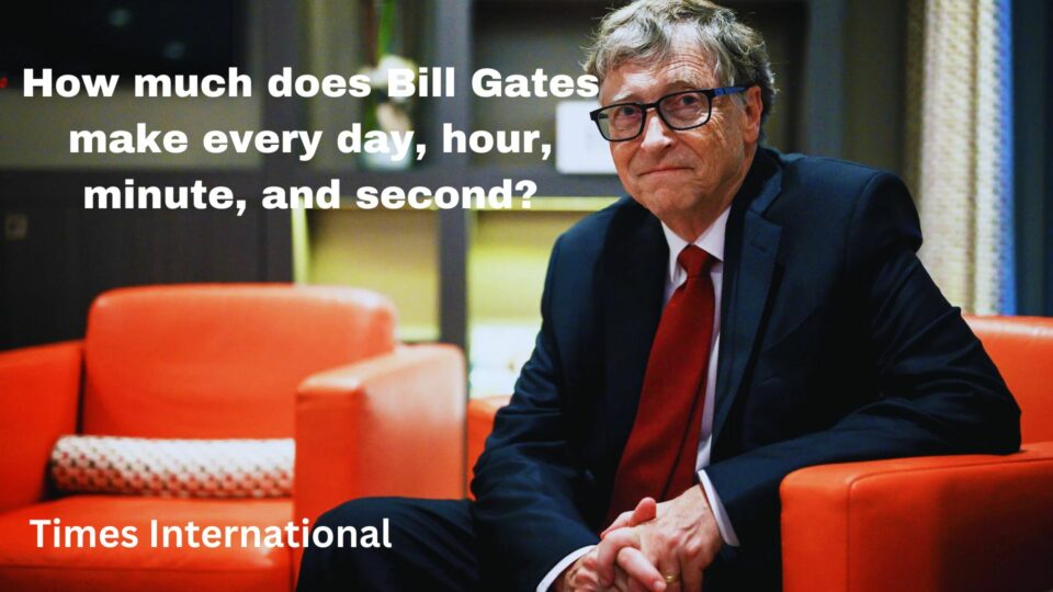 How much does Bill Gates make every day, hour, minute and second?